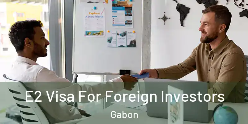  E2 Visa For Foreign Investors Gabon