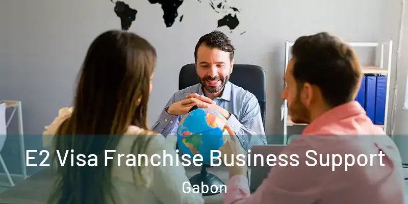  E2 Visa Franchise Business Support Gabon