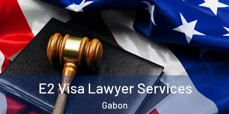  E2 Visa Lawyer Services Gabon