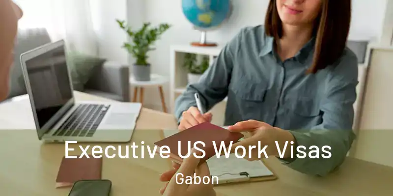  Executive US Work Visas Gabon
