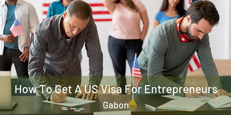  How To Get A US Visa For Entrepreneurs Gabon